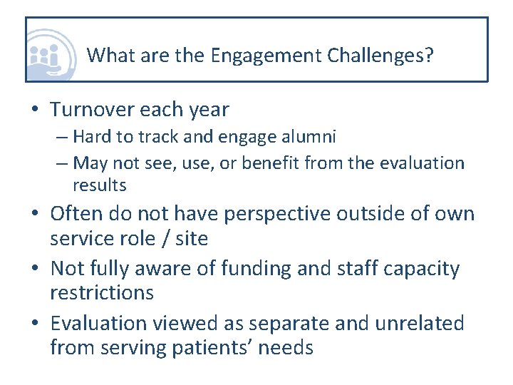 What are the Engagement Challenges? • Turnover each year – Hard to track and