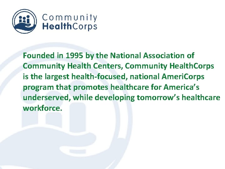 Founded in 1995 by the National Association of Community Health Centers, Community Health. Corps