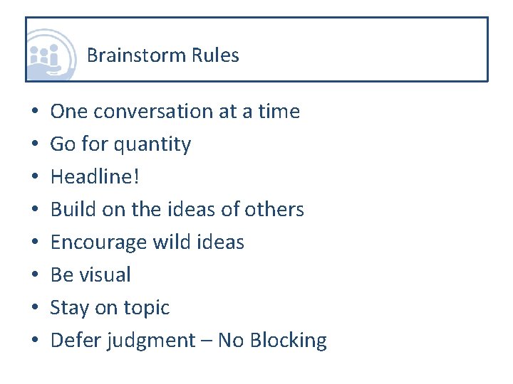 Brainstorm Rules • • One conversation at a time Go for quantity Headline! Build