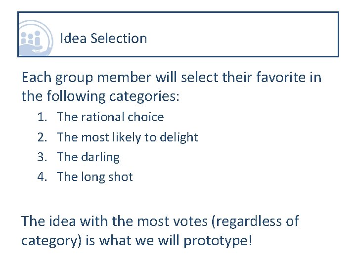 Idea Selection Each group member will select their favorite in the following categories: 1.