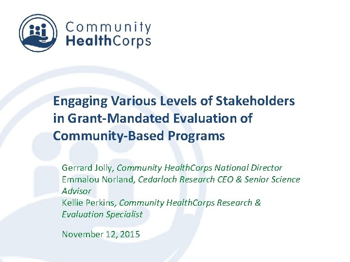 Engaging Various Levels of Stakeholders in Grant-Mandated Evaluation of Community-Based Programs Gerrard Jolly, Community