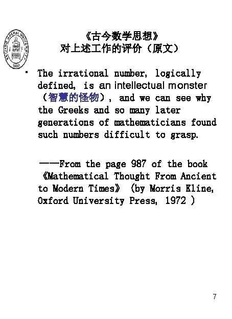 《古今数学思想》 对上述 作的评价（原文） • The irrational number, logically defined, is an intellectual monster （智慧的怪物）,