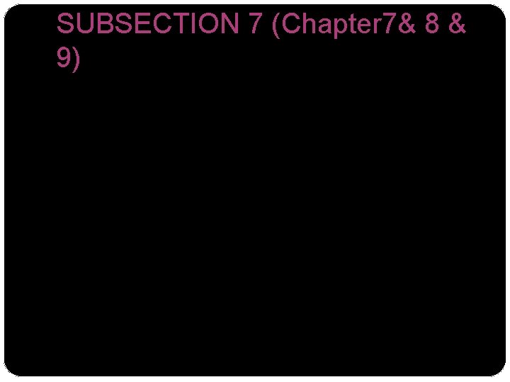 SUBSECTION 7 (Chapter 7& 8 & 9) 