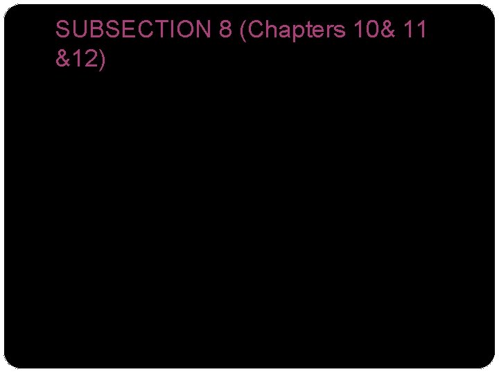 SUBSECTION 8 (Chapters 10& 11 &12) 