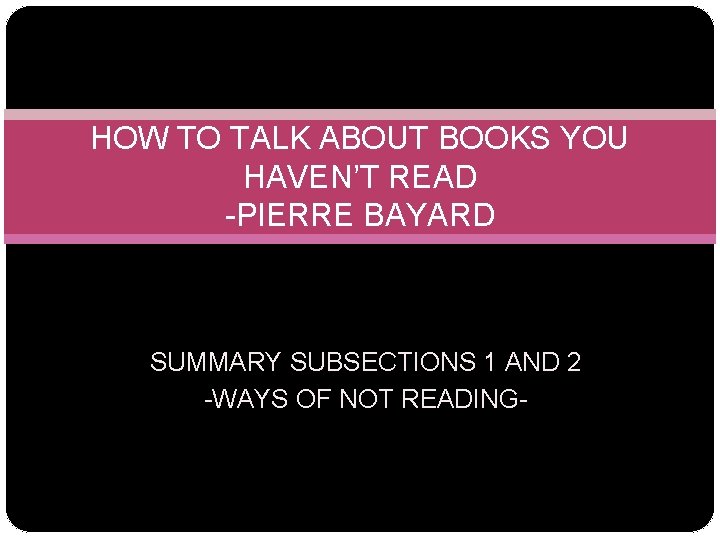 HOW TO TALK ABOUT BOOKS YOU HAVEN’T READ -PIERRE BAYARD SUMMARY SUBSECTIONS 1 AND