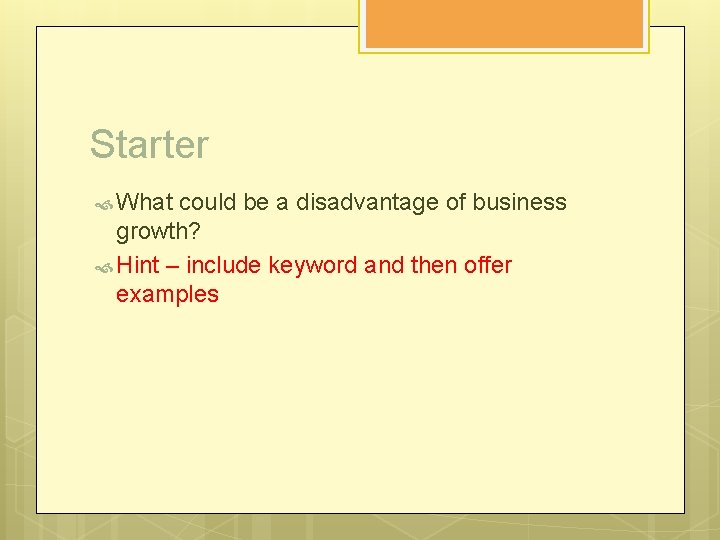 Starter What could be a disadvantage of business growth? Hint – include keyword and