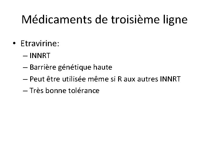 Médicaments de troisième ligne • Etravirine: – INNRT – Barrière génétique haute – Peut