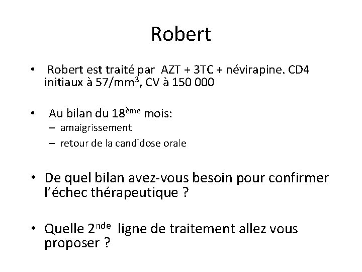 Robert • Robert est traité par AZT + 3 TC + névirapine. CD 4