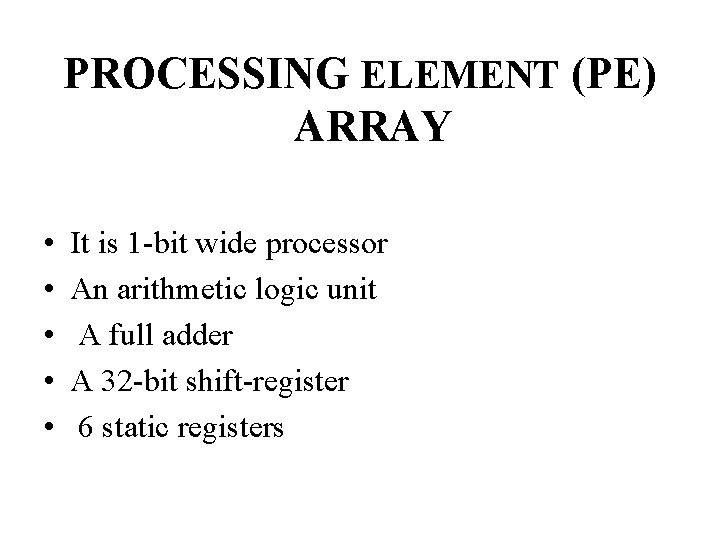 PROCESSING ELEMENT (PE) ARRAY • • • It is 1 -bit wide processor An PROCESSING ELEMENT (PE) ARRAY • • • It is 1 -bit wide processor An