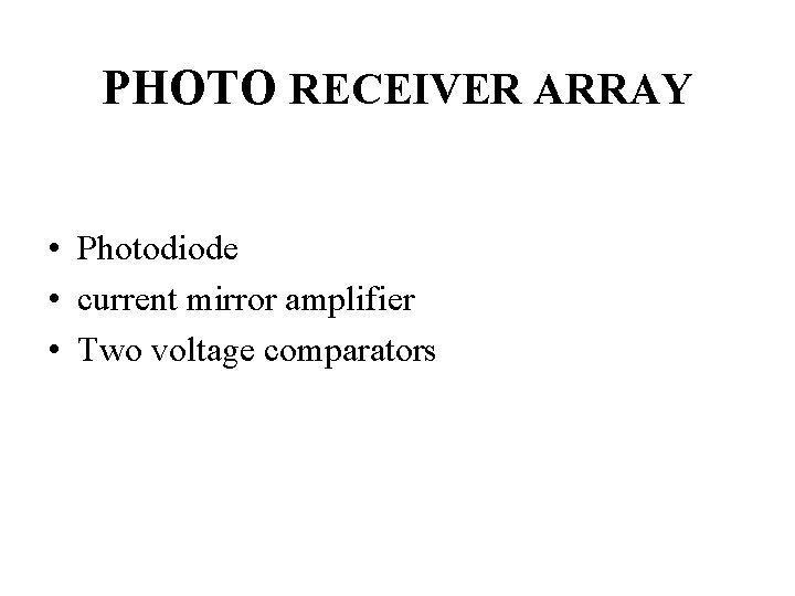 PHOTO RECEIVER ARRAY • Photodiode • current mirror amplifier • Two voltage comparators PHOTO RECEIVER ARRAY • Photodiode • current mirror amplifier • Two voltage comparators