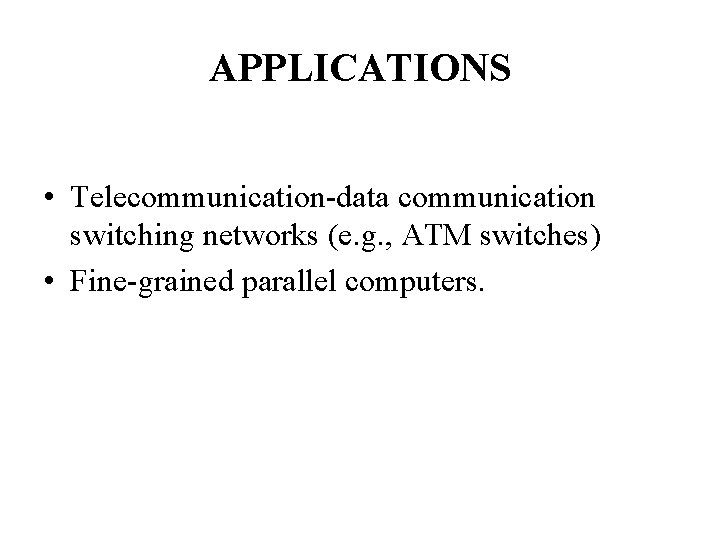 APPLICATIONS • Telecommunication-data communication switching networks (e. g. , ATM switches) • Fine-grained parallel APPLICATIONS • Telecommunication-data communication switching networks (e. g. , ATM switches) • Fine-grained parallel