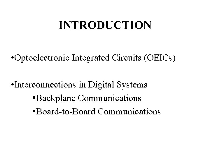 INTRODUCTION • Optoelectronic Integrated Circuits (OEICs) • Interconnections in Digital Systems §Backplane Communications §Board-to-Board INTRODUCTION • Optoelectronic Integrated Circuits (OEICs) • Interconnections in Digital Systems §Backplane Communications §Board-to-Board