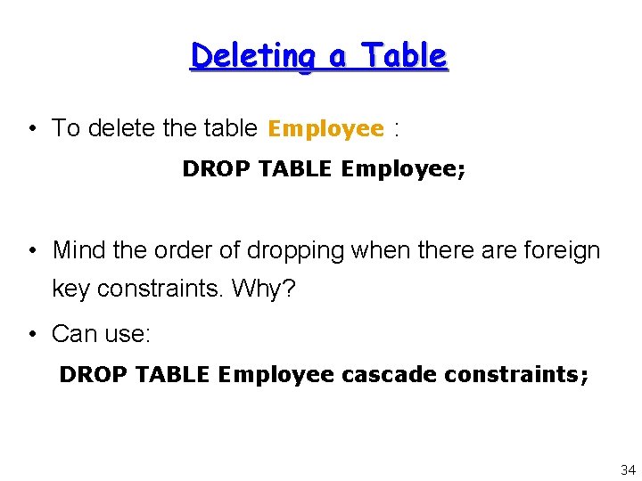Deleting a Table • To delete the table Employee : DROP TABLE Employee; • Deleting a Table • To delete the table Employee : DROP TABLE Employee; •