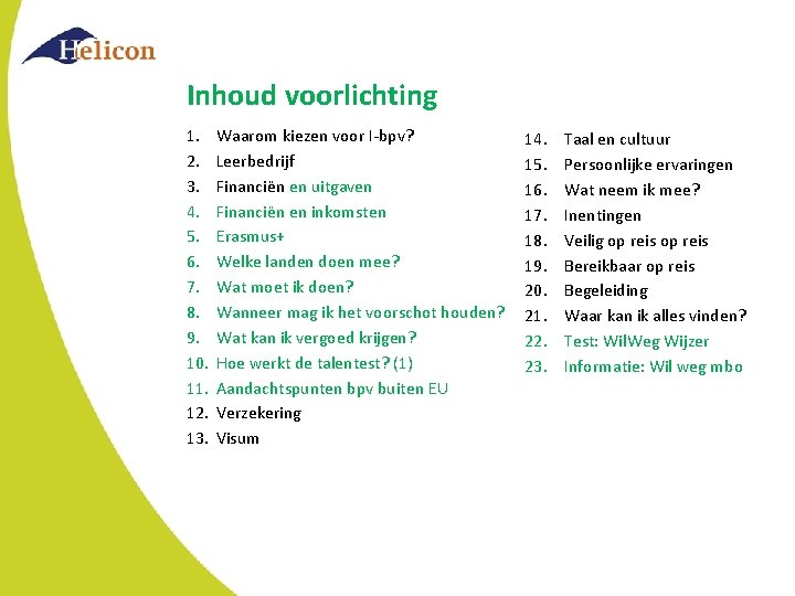 Inhoud voorlichting 1. 2. 3. 4. 5. 6. 7. 8. 9. 10. 11. 12. Inhoud voorlichting 1. 2. 3. 4. 5. 6. 7. 8. 9. 10. 11. 12.