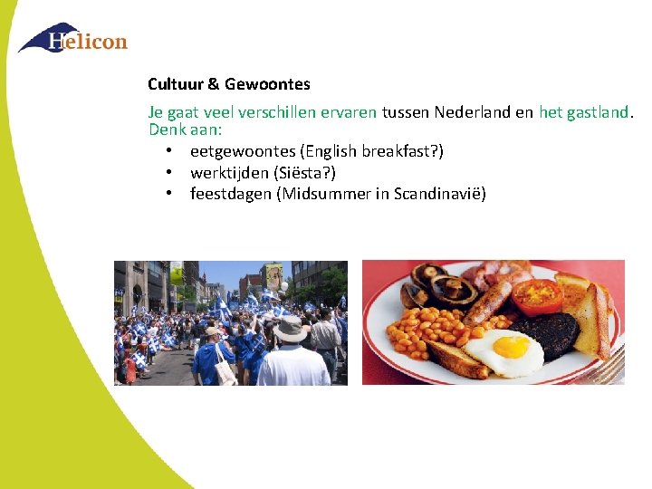 Cultuur & Gewoontes Je gaat veel verschillen ervaren tussen Nederland en het gastland. Denk Cultuur & Gewoontes Je gaat veel verschillen ervaren tussen Nederland en het gastland. Denk
