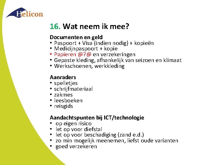 16. Wat neem ik mee? Documenten en geld • Paspoort + Visa (indien nodig) 16. Wat neem ik mee? Documenten en geld • Paspoort + Visa (indien nodig)