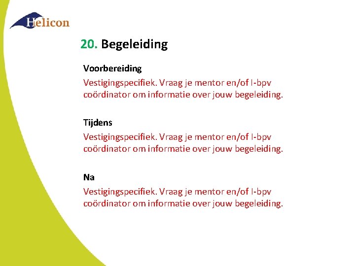 20. Begeleiding Voorbereiding Vestigingspecifiek. Vraag je mentor en/of I-bpv coördinator om informatie over jouw 20. Begeleiding Voorbereiding Vestigingspecifiek. Vraag je mentor en/of I-bpv coördinator om informatie over jouw