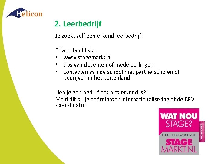2. Leerbedrijf Je zoekt zelf een erkend leerbedrijf. Bijvoorbeeld via: • www. stagemarkt. nl 2. Leerbedrijf Je zoekt zelf een erkend leerbedrijf. Bijvoorbeeld via: • www. stagemarkt. nl