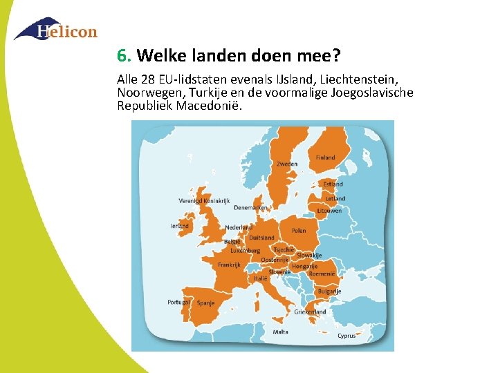 6. Welke landen doen mee? Alle 28 EU-lidstaten evenals IJsland, Liechtenstein, Noorwegen, Turkije en 6. Welke landen doen mee? Alle 28 EU-lidstaten evenals IJsland, Liechtenstein, Noorwegen, Turkije en