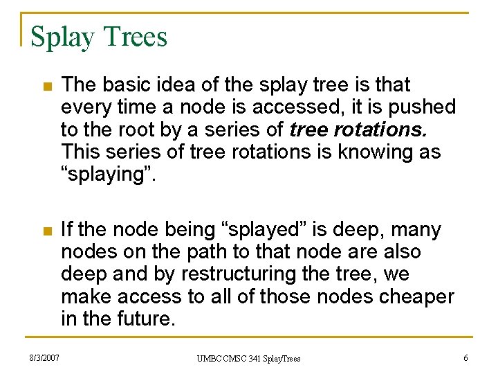 Splay Trees n The basic idea of the splay tree is that every time