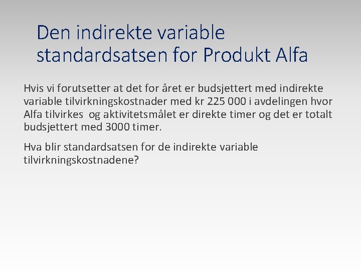 Den indirekte variable standardsatsen for Produkt Alfa Hvis vi forutsetter at det for året