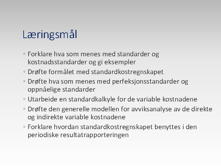 Læringsmål ◦ Forklare hva som menes med standarder og kostnadsstandarder og gi eksempler ◦