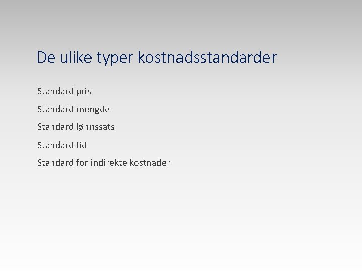 De ulike typer kostnadsstandarder Standard pris Standard mengde Standard lønnssats Standard tid Standard for