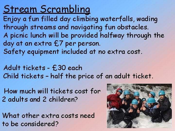 Stream Scrambling Enjoy a fun filled day climbing waterfalls, wading through streams and navigating Stream Scrambling Enjoy a fun filled day climbing waterfalls, wading through streams and navigating