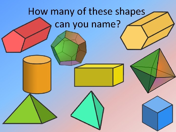 How many of these shapes can you name? How many of these shapes can you name?