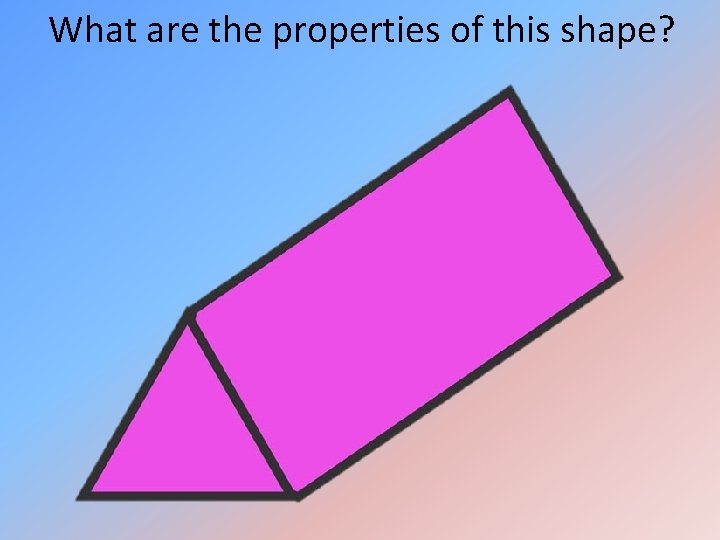 What are the properties of this shape? What are the properties of this shape?