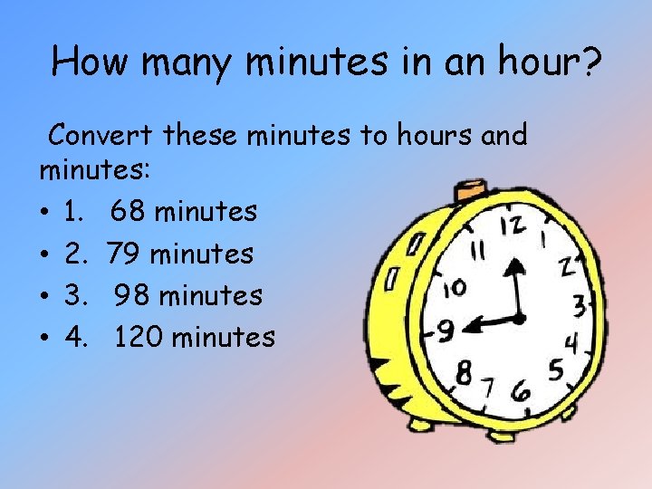How many minutes in an hour? Convert these minutes to hours and minutes: • How many minutes in an hour? Convert these minutes to hours and minutes: •