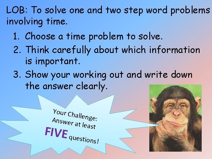LOB: To solve one and two step word problems involving time. 1. Choose a LOB: To solve one and two step word problems involving time. 1. Choose a
