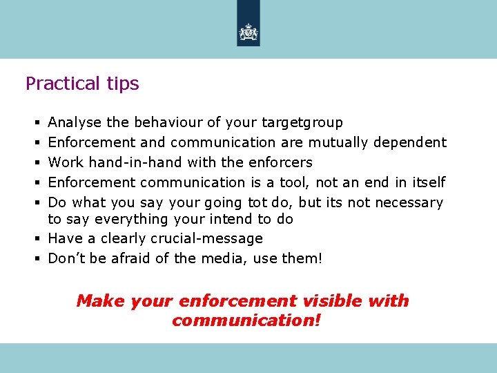 Practical tips Analyse the behaviour of your targetgroup Enforcement and communication are mutually dependent