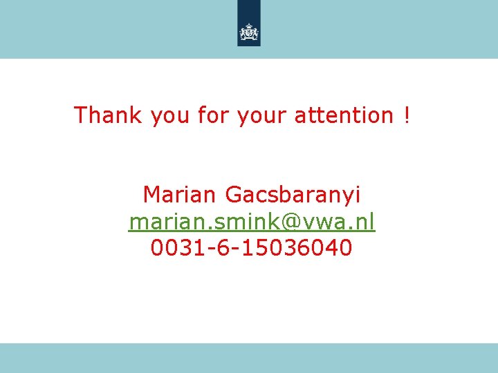 Thank you for your attention ! Marian Gacsbaranyi marian. smink@vwa. nl 0031 -6 -15036040