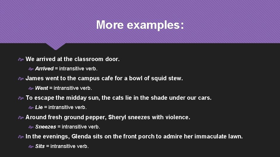 More examples: We arrived at the classroom door. Arrived = intransitive verb. James went