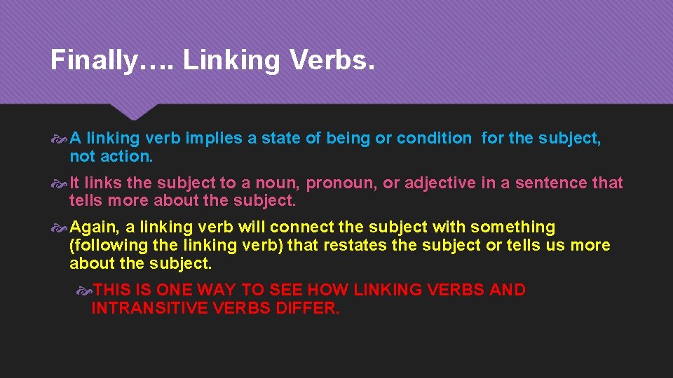 Finally…. Linking Verbs. A linking verb implies a state of being or condition for