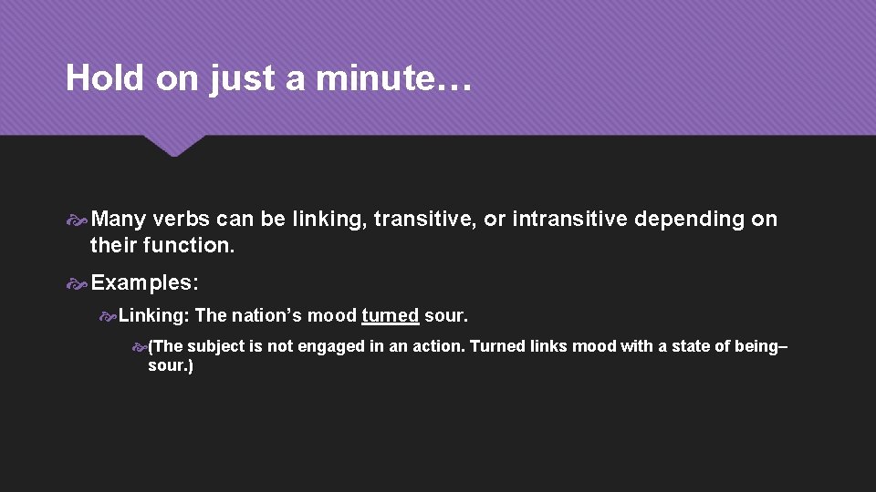 Hold on just a minute… Many verbs can be linking, transitive, or intransitive depending