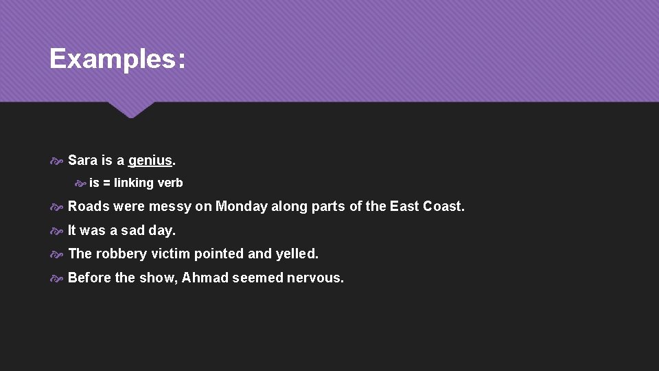 Examples: Sara is a genius. is = linking verb Roads were messy on Monday