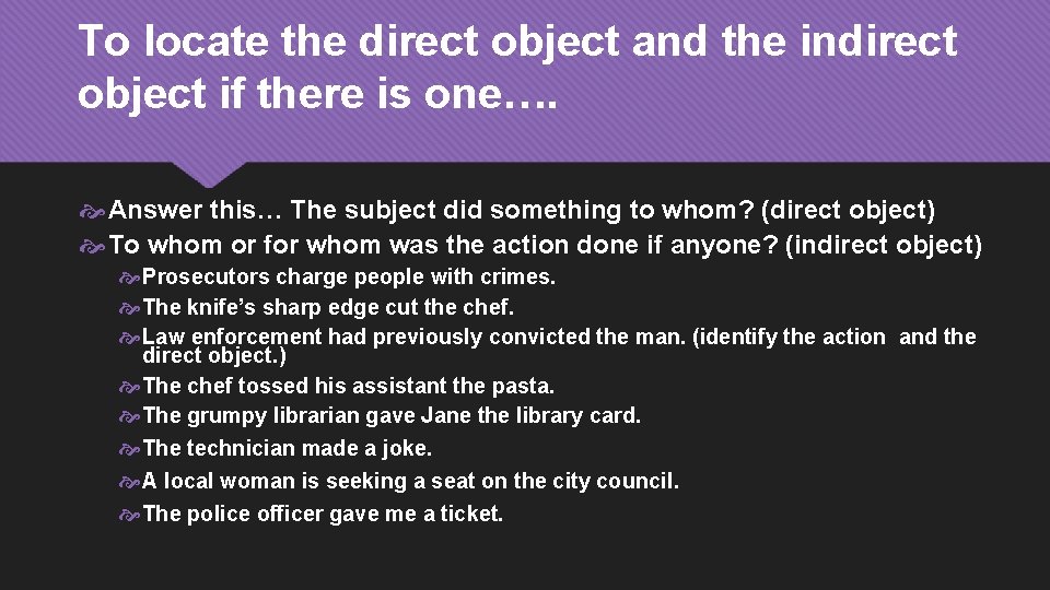 To locate the direct object and the indirect object if there is one…. Answer