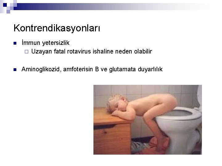 Kontrendikasyonları n İmmun yetersizlik ¨ Uzayan fatal rotavirus ishaline neden olabilir n Aminoglikozid, amfoterisin