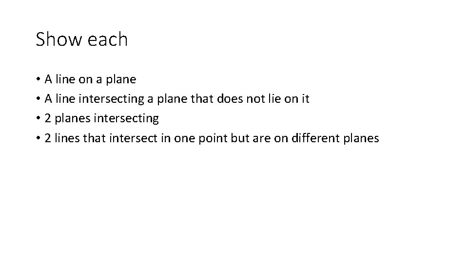 Show each • A line on a plane • A line intersecting a plane