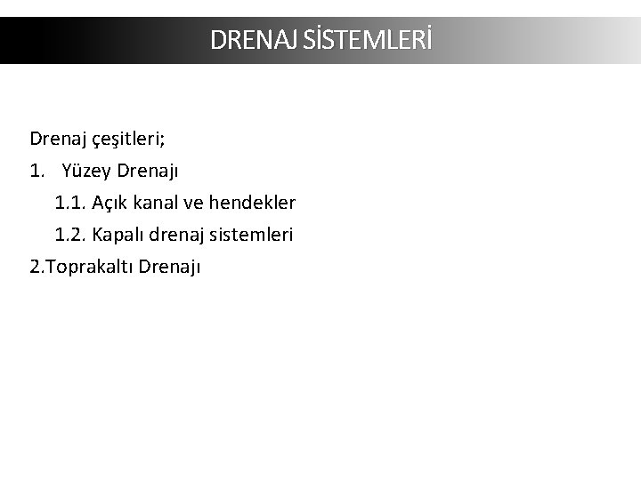 DRENAJ SİSTEMLERİ Drenaj çeşitleri; 1. Yüzey Drenajı 1. 1. Açık kanal ve hendekler 1. DRENAJ SİSTEMLERİ Drenaj çeşitleri; 1. Yüzey Drenajı 1. 1. Açık kanal ve hendekler 1.