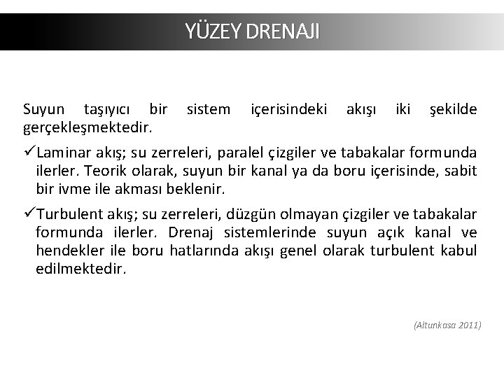 YÜZEY DRENAJI Suyun taşıyıcı bir sistem içerisindeki akışı iki şekilde gerçekleşmektedir. üLaminar akış; su YÜZEY DRENAJI Suyun taşıyıcı bir sistem içerisindeki akışı iki şekilde gerçekleşmektedir. üLaminar akış; su