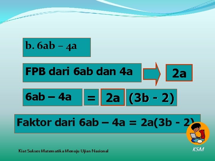 b. 6 ab – 4 a FPB dari 6 ab dan 4 a 6