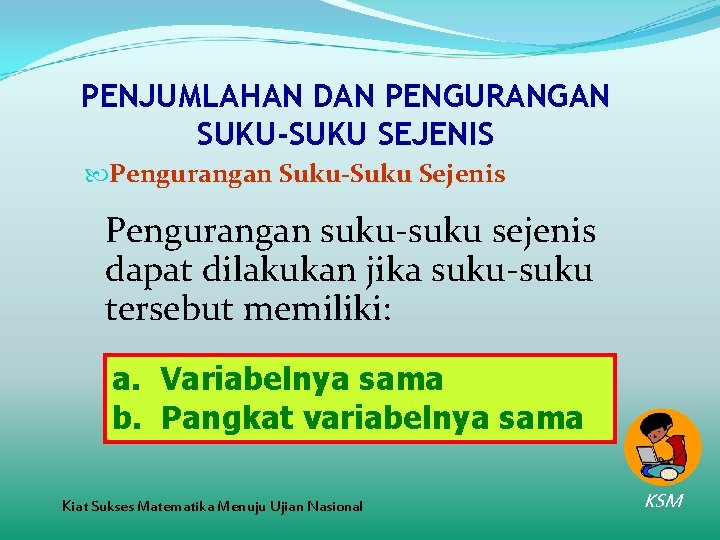 PENJUMLAHAN DAN PENGURANGAN SUKU-SUKU SEJENIS Pengurangan Suku-Suku Sejenis Pengurangan suku-suku sejenis dapat dilakukan jika