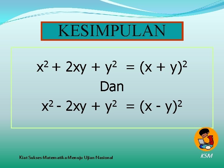 KESIMPULAN x 2 + 2 xy + y 2 = (x + y)2 Dan