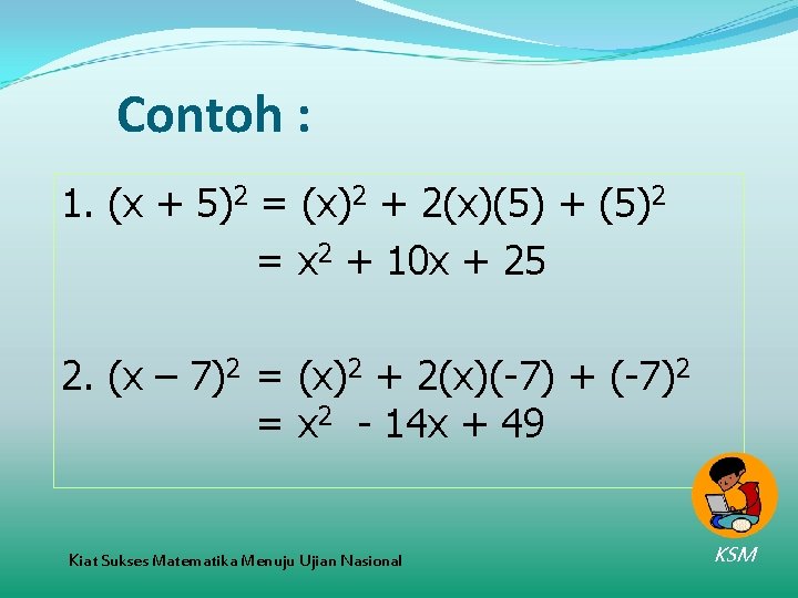 Contoh : 1. (x + 5)2 = (x)2 + 2(x)(5) + (5)2 = x