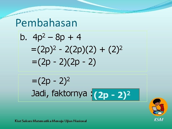 Pembahasan b. 4 p 2 – 8 p + 4 =(2 p)2 - 2(2