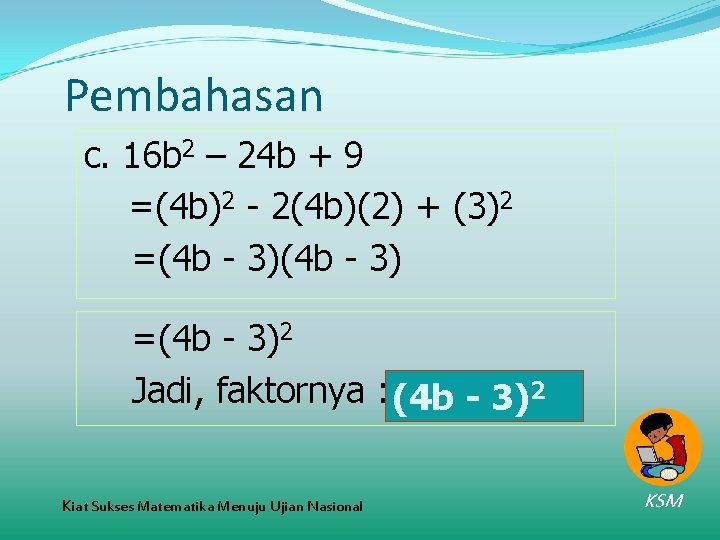 Pembahasan c. 16 b 2 – 24 b + 9 =(4 b)2 - 2(4