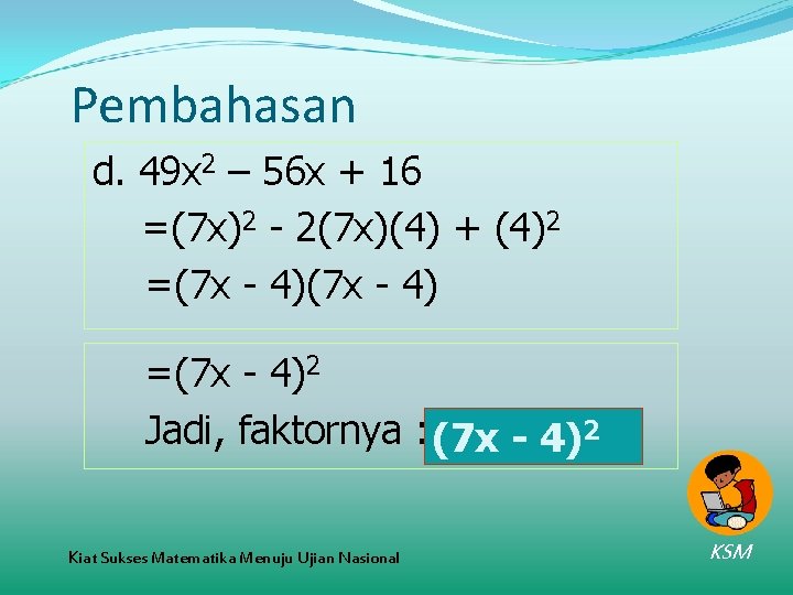 Pembahasan d. 49 x 2 – 56 x + 16 =(7 x)2 - 2(7